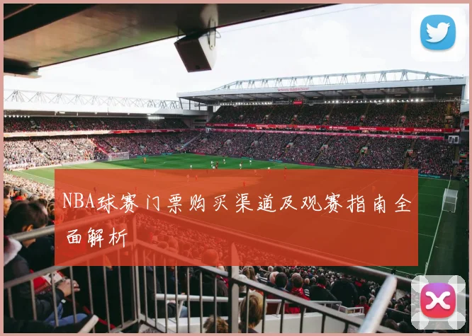 NBA球赛门票购买渠道及观赛指南全面解析
