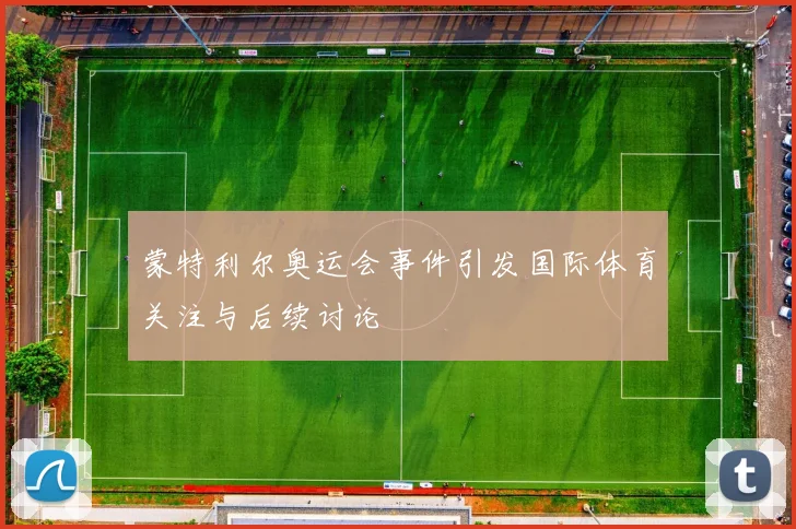 蒙特利尔奥运会事件引发国际体育关注与后续讨论