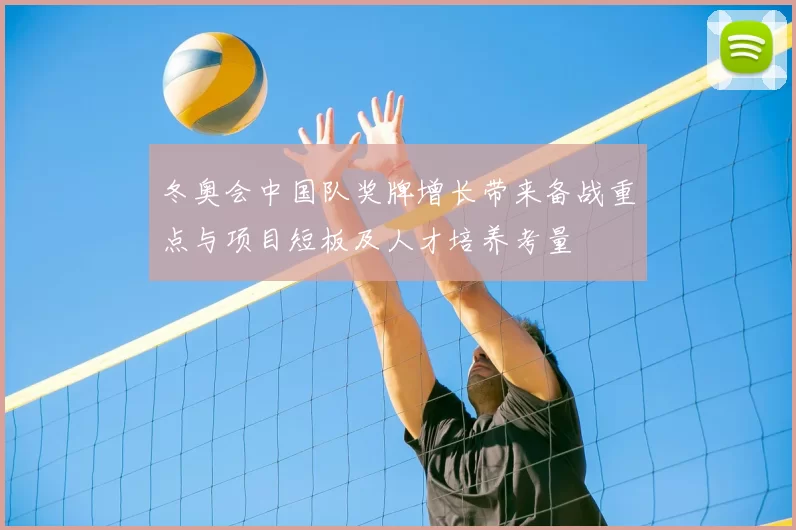 冬奥会中国队奖牌增长带来备战重点与项目短板及人才培养考量