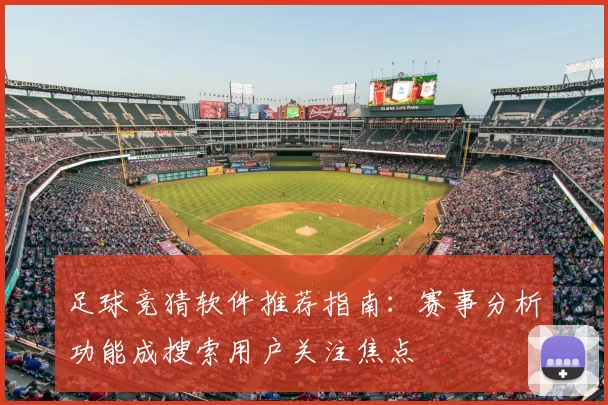 足球竞猜软件推荐指南：赛事分析功能成搜索用户关注焦点