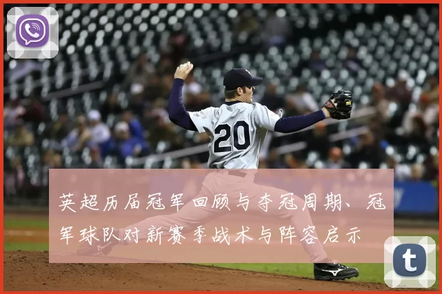 英超历届冠军回顾与夺冠周期、冠军球队对新赛季战术与阵容启示