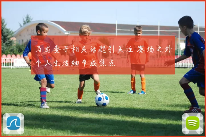 马龙妻子相关话题引关注 赛场之外个人生活细节成焦点