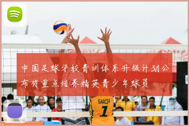 中国足球学校青训体系升级计划公布将重点培养精英青少年球员
